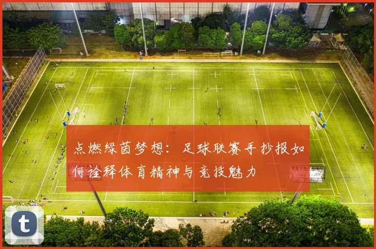 点燃绿茵梦想:足球联赛手抄报如何诠释体育精神与竞技魅力