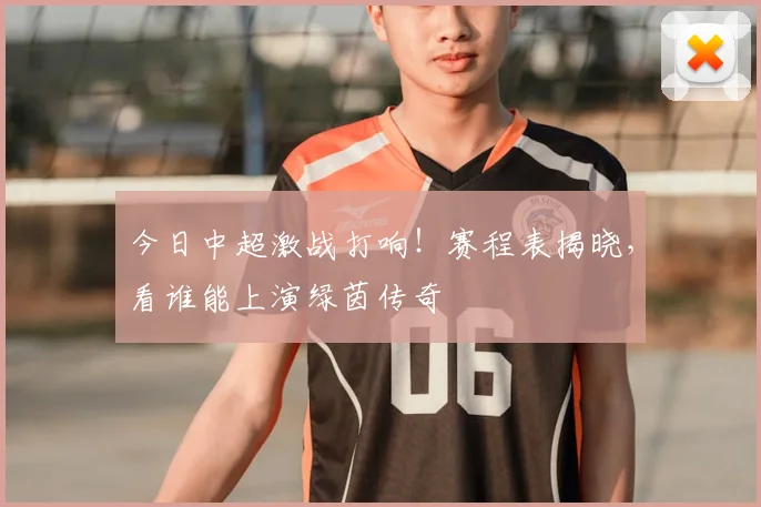 今日中超激战打响！赛程表揭晓，看谁能上演绿茵传奇