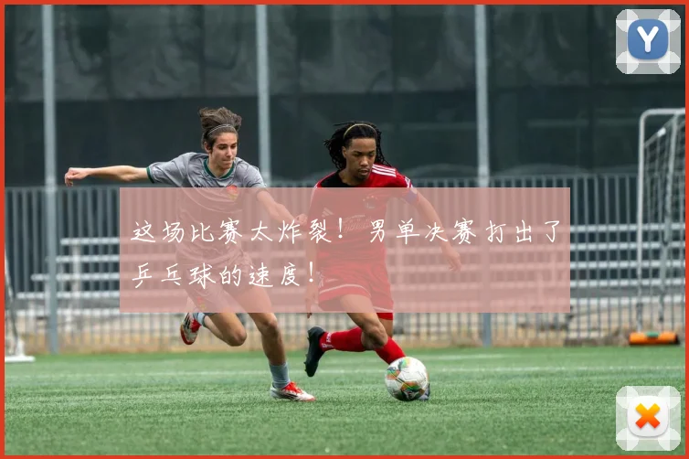 这场比赛太炸裂!男单决赛打出了乒乓球的速度!
