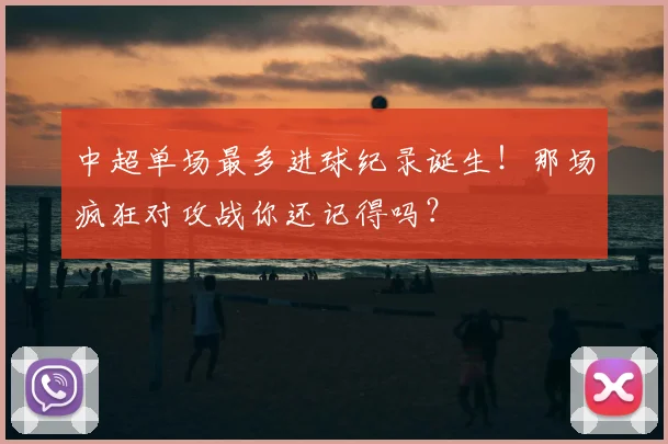中超单场最多进球纪录诞生!那场疯狂对攻战你还记得吗?